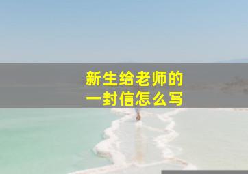 新生给老师的一封信怎么写