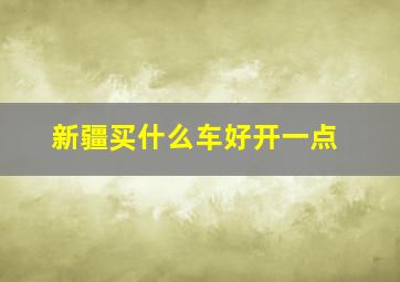 新疆买什么车好开一点