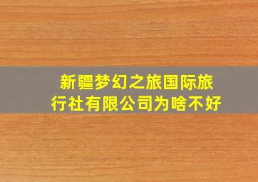 新疆梦幻之旅国际旅行社有限公司为啥不好