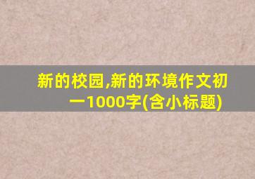 新的校园,新的环境作文初一1000字(含小标题)