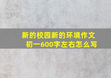 新的校园新的环境作文初一600字左右怎么写