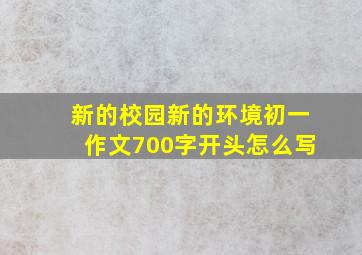 新的校园新的环境初一作文700字开头怎么写