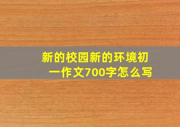 新的校园新的环境初一作文700字怎么写