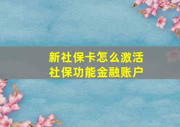 新社保卡怎么激活社保功能金融账户