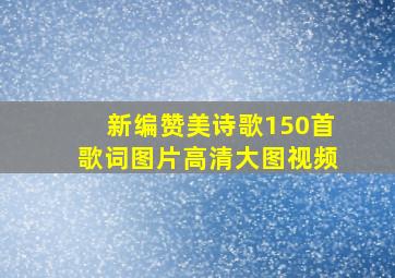 新编赞美诗歌150首歌词图片高清大图视频