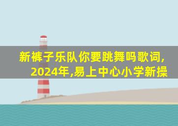 新裤子乐队你要跳舞吗歌词,2024年,易上中心小学新操