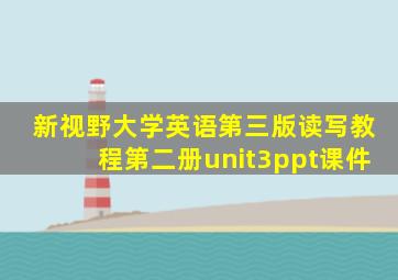 新视野大学英语第三版读写教程第二册unit3ppt课件