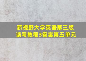 新视野大学英语第三版读写教程3答案第五单元