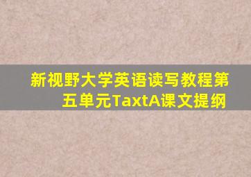 新视野大学英语读写教程第五单元TaxtA课文提纲