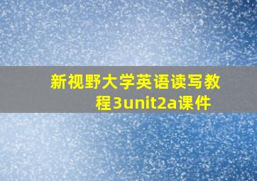 新视野大学英语读写教程3unit2a课件