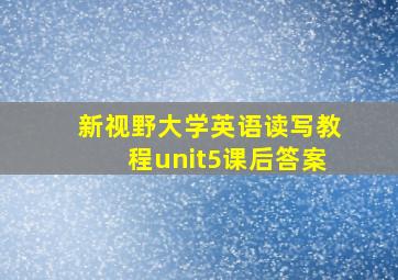 新视野大学英语读写教程unit5课后答案