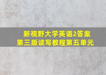 新视野大学英语2答案第三版读写教程第五单元