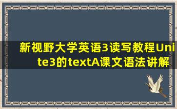 新视野大学英语3读写教程Unite3的textA课文语法讲解