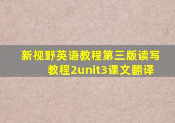 新视野英语教程第三版读写教程2unit3课文翻译