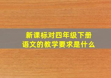 新课标对四年级下册语文的教学要求是什么