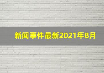 新闻事件最新2021年8月