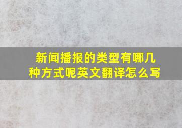 新闻播报的类型有哪几种方式呢英文翻译怎么写