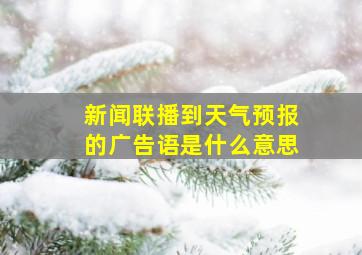 新闻联播到天气预报的广告语是什么意思