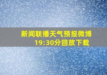 新闻联播天气预报微博19:30分回放下载