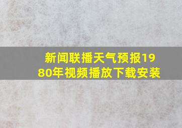 新闻联播天气预报1980年视频播放下载安装