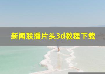 新闻联播片头3d教程下载