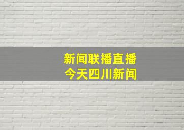 新闻联播直播 今天四川新闻