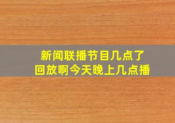 新闻联播节目几点了回放啊今天晚上几点播