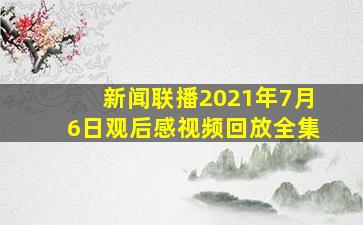 新闻联播2021年7月6日观后感视频回放全集