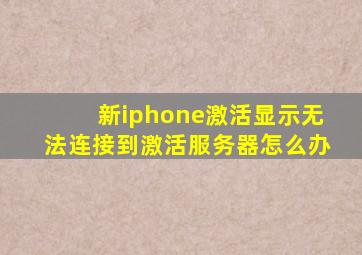 新iphone激活显示无法连接到激活服务器怎么办