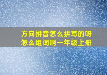 方向拼音怎么拼写的呀怎么组词啊一年级上册