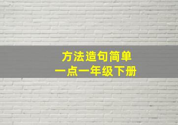 方法造句简单一点一年级下册