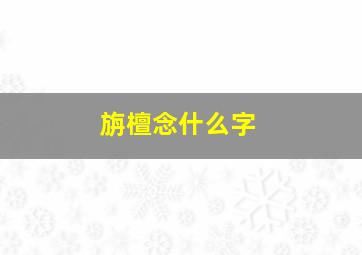 旃檀念什么字