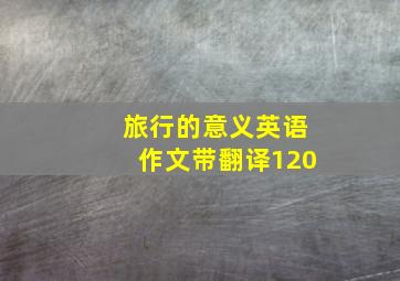 旅行的意义英语作文带翻译120