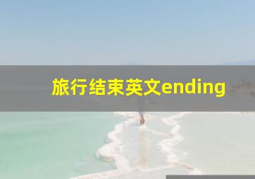 旅行结束英文ending