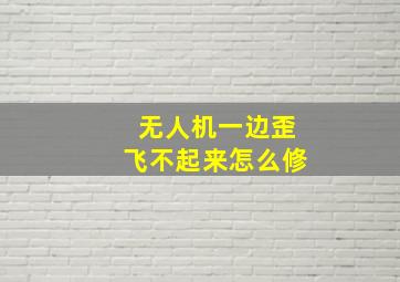 无人机一边歪飞不起来怎么修