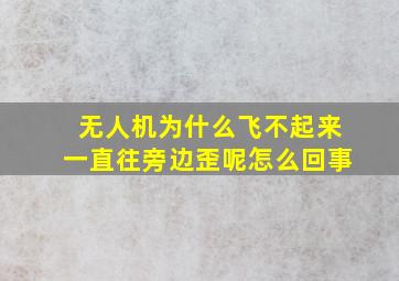 无人机为什么飞不起来一直往旁边歪呢怎么回事