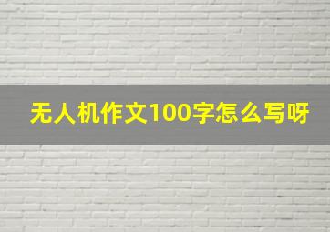 无人机作文100字怎么写呀