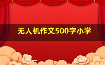 无人机作文500字小学