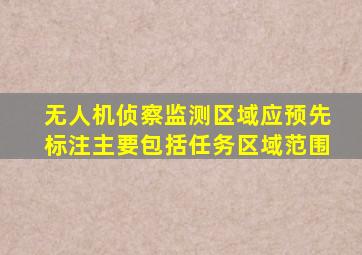 无人机侦察监测区域应预先标注主要包括任务区域范围