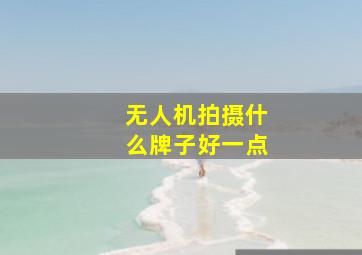 无人机拍摄什么牌子好一点