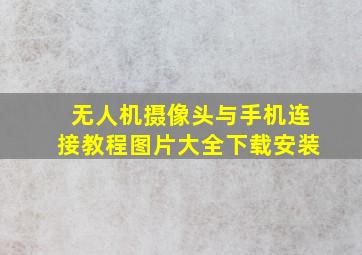 无人机摄像头与手机连接教程图片大全下载安装