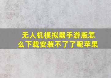 无人机模拟器手游版怎么下载安装不了了呢苹果