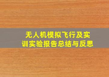 无人机模拟飞行及实训实验报告总结与反思