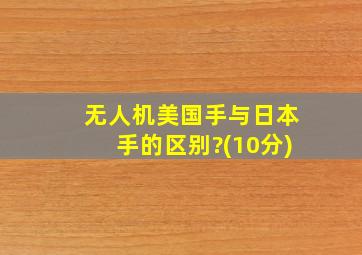 无人机美国手与日本手的区别?(10分)