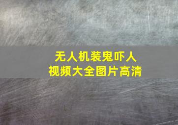 无人机装鬼吓人视频大全图片高清