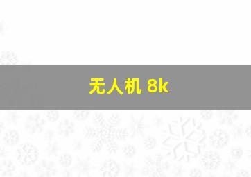 无人机 8k