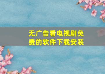 无广告看电视剧免费的软件下载安装