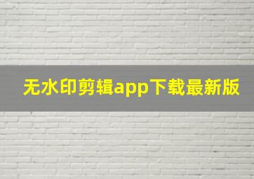 无水印剪辑app下载最新版