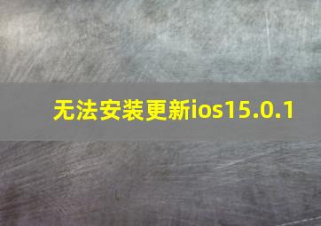 无法安装更新ios15.0.1