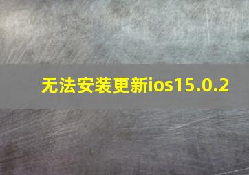 无法安装更新ios15.0.2